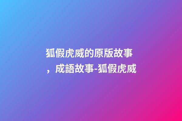 狐假虎威的原版故事，成語故事-狐假虎威